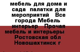 мебель для дома и сада, палатки для мероприятий - Все города Мебель, интерьер » Прочая мебель и интерьеры   . Ростовская обл.,Новошахтинск г.